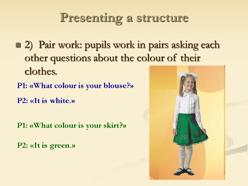 Presenting a structure 2)  Pair work: pupils work in pairs asking each other